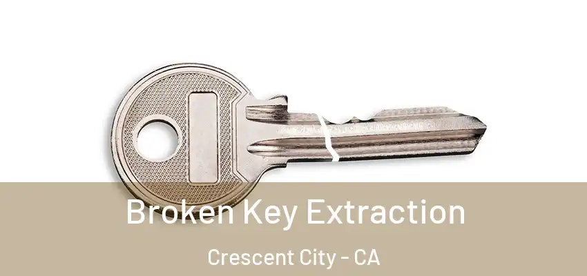  Broken Key Extraction Crescent City - CA