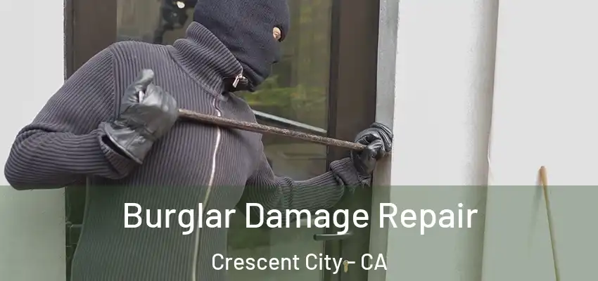  Burglar Damage Repair Crescent City - CA