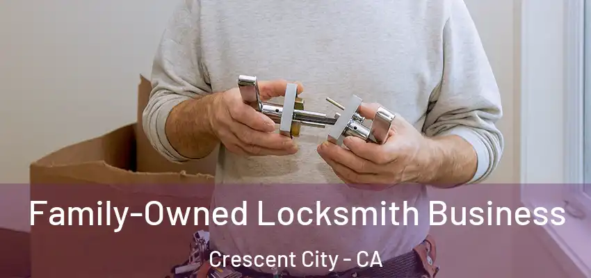  Family-Owned Locksmith Business Crescent City - CA