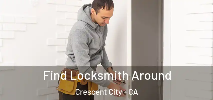  Find Locksmith Around Crescent City - CA