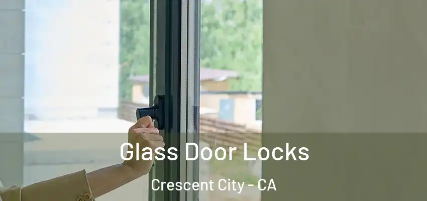  Glass Door Locks Crescent City - CA