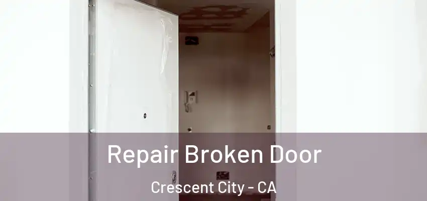  Repair Broken Door Crescent City - CA