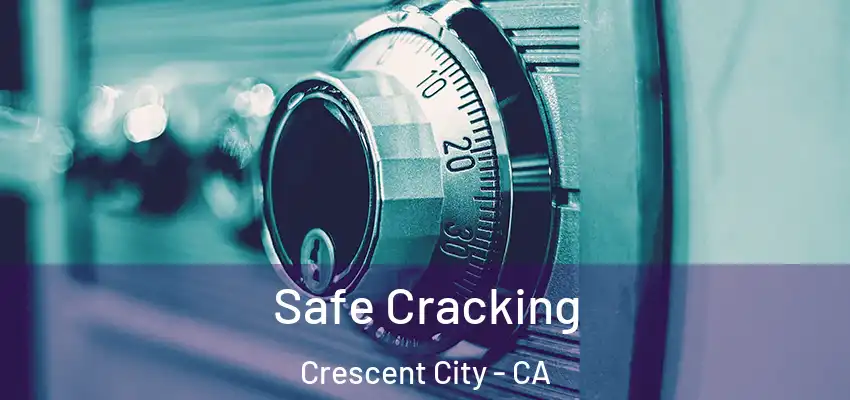  Safe Cracking Crescent City - CA